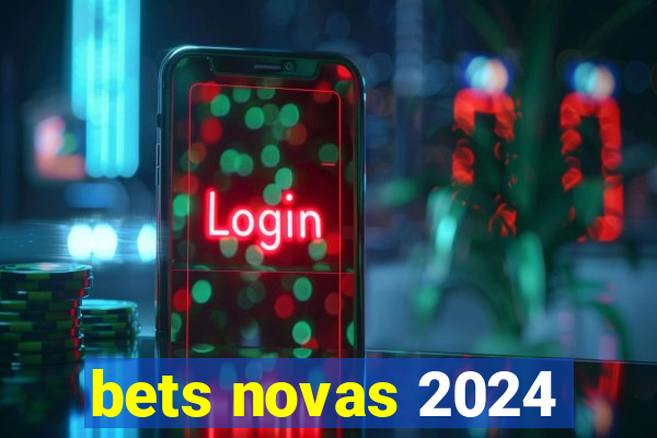 bets novas 2024